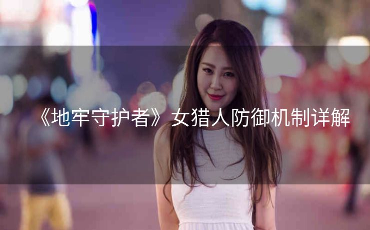 《地牢守护者》女猎人防御机制详解