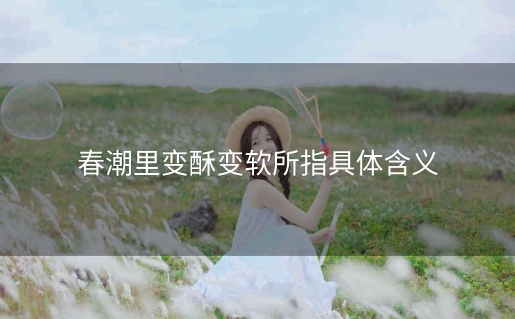 春潮里变酥变软所指具体含义