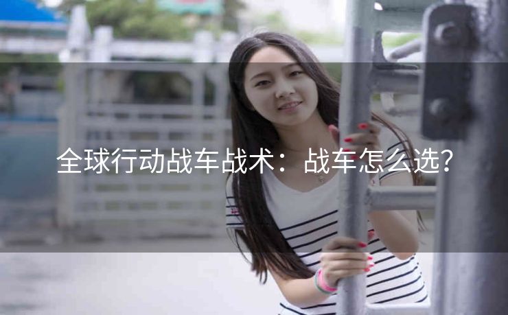 全球行动战车战术：战车怎么选？