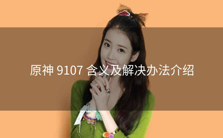 原神 9107 含义及解决办法介绍