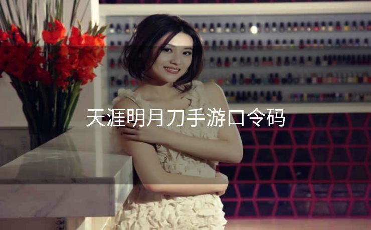 天涯明月刀手游口令码
