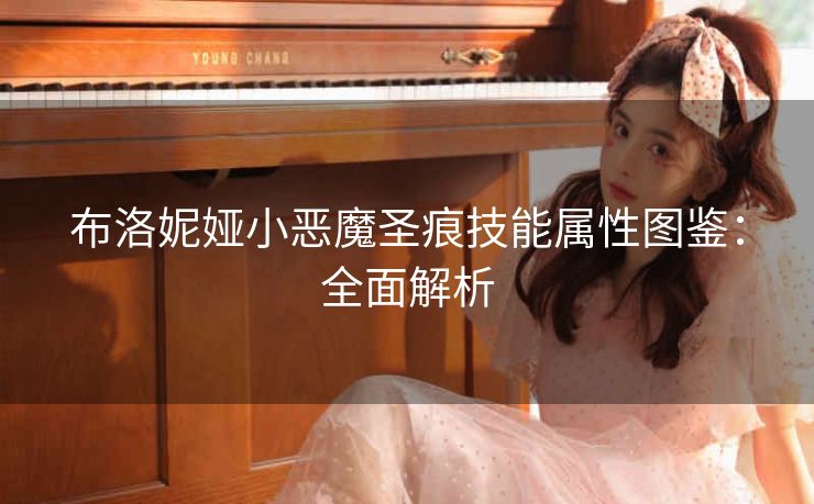 布洛妮娅小恶魔圣痕技能属性图鉴：全面解析