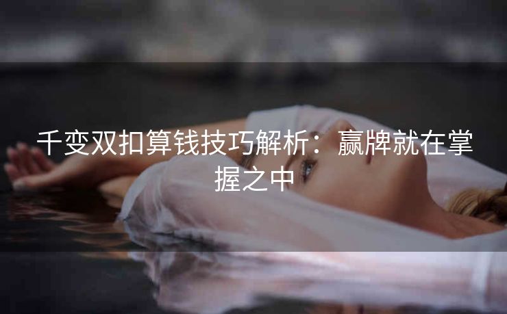 千变双扣算钱技巧解析：赢牌就在掌握之中