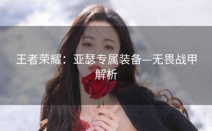 王者荣耀：亚瑟专属装备—无畏战甲解析