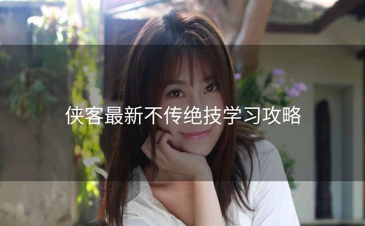 侠客最新不传绝技学习攻略