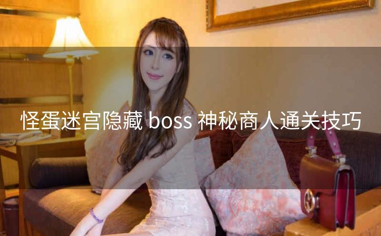 怪蛋迷宫隐藏 boss 神秘商人通关技巧
