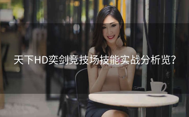 天下HD奕剑竞技场技能实战分析览？