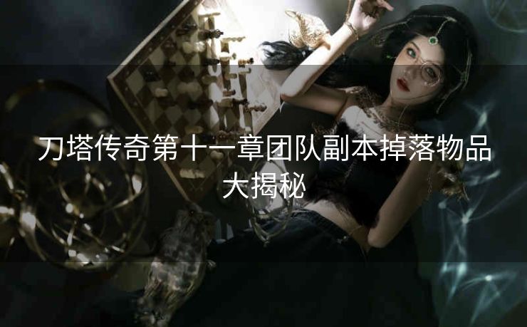 刀塔传奇第十一章团队副本掉落物品大揭秘