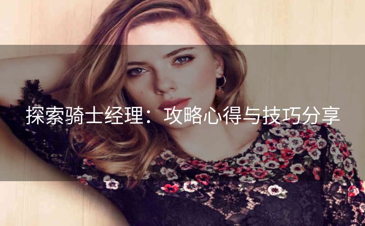 探索骑士经理：攻略心得与技巧分享