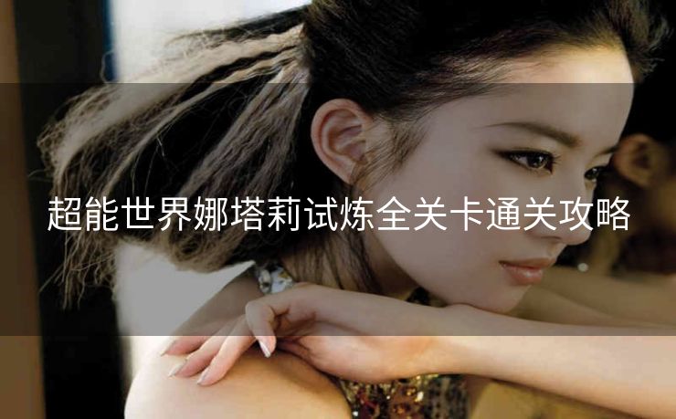 超能世界娜塔莉试炼全关卡通关攻略