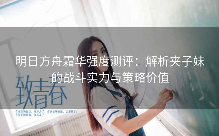 明日方舟霜华强度测评：解析夹子妹的战斗实力与策略价值