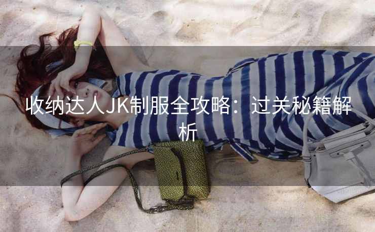 收纳达人JK制服全攻略：过关秘籍解析