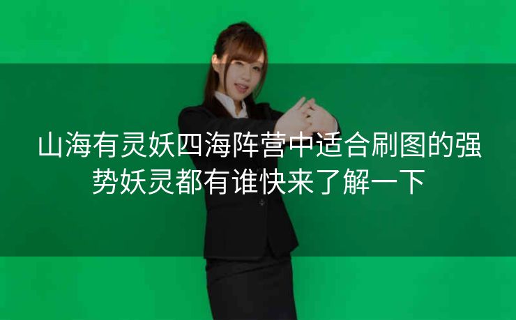 山海有灵妖四海阵营中适合刷图的强势妖灵都有谁快来了解一下