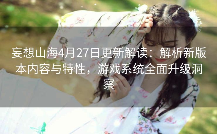 妄想山海4月27日更新解读：解析新版本内容与特性，游戏系统全面升级洞察