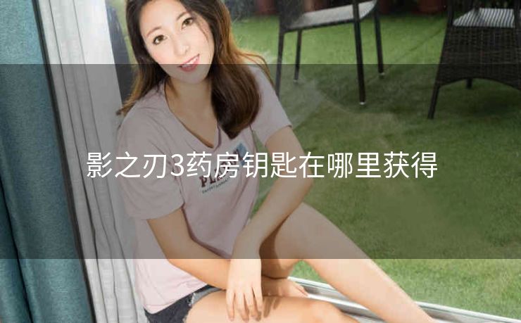 影之刃3药房钥匙在哪里获得