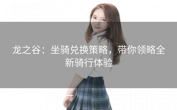 龙之谷：坐骑兑换策略，带你领略全新骑行体验