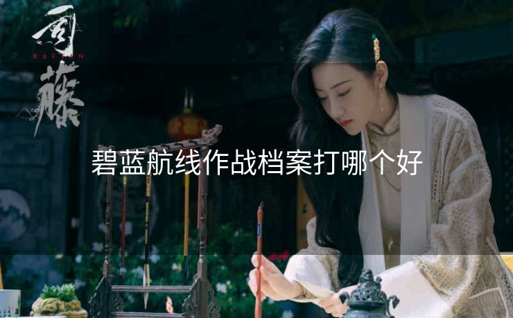 碧蓝航线作战档案打哪个好