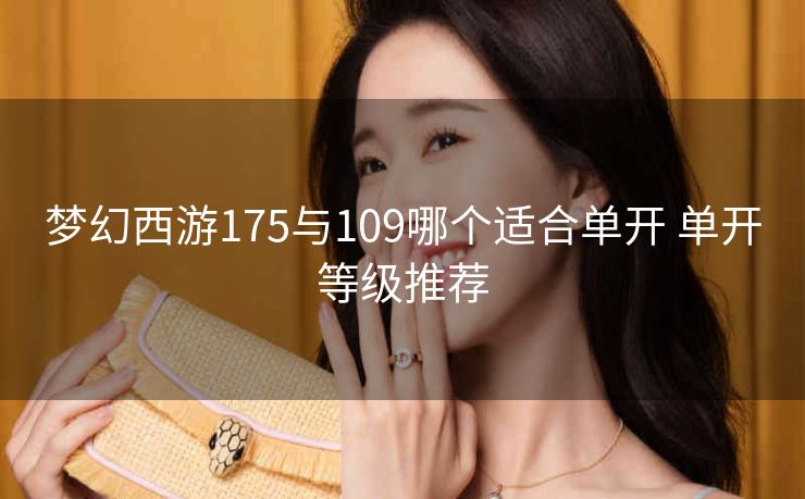 梦幻西游175与109哪个适合单开 单开等级推荐