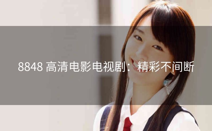 8848 高清电影电视剧：精彩不间断
