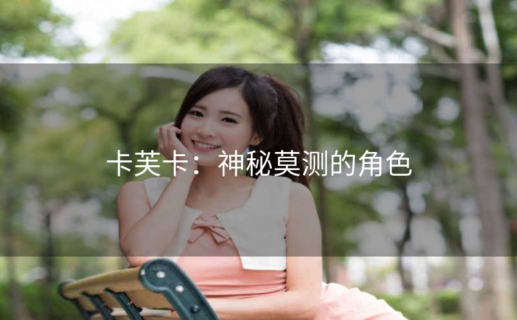 卡芙卡：神秘莫测的角色