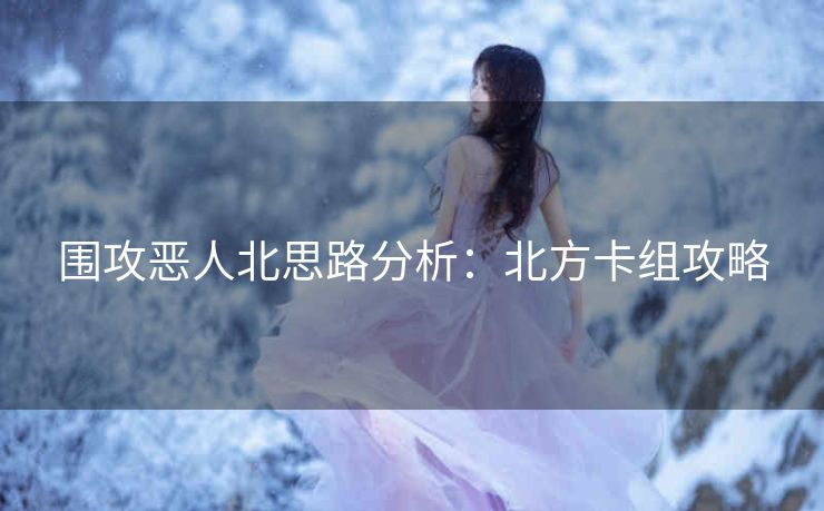 围攻恶人北思路分析：北方卡组攻略