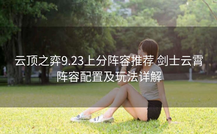 云顶之弈9.23上分阵容推荐 剑士云霄阵容配置及玩法详解