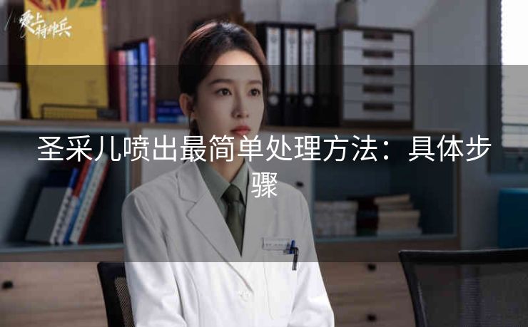 圣采儿喷出最简单处理方法：具体步骤