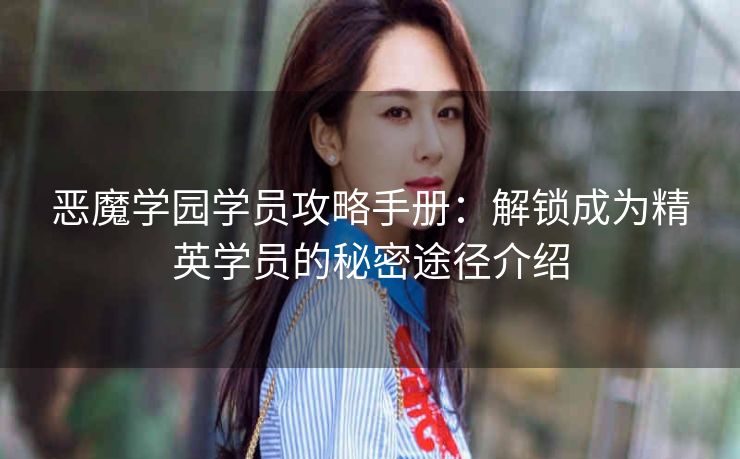 恶魔学园学员攻略手册：解锁成为精英学员的秘密途径介绍