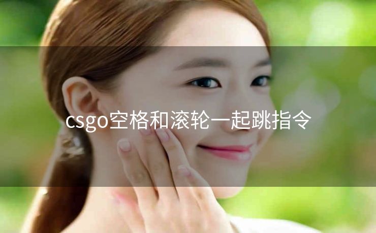 csgo空格和滚轮一起跳指令