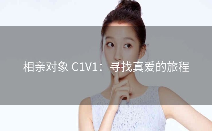 相亲对象 C1V1：寻找真爱的旅程