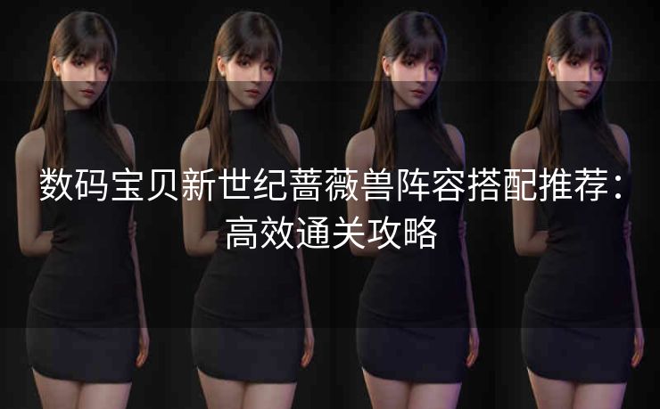 数码宝贝新世纪蔷薇兽阵容搭配推荐：高效通关攻略