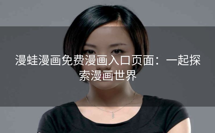漫蛙漫画免费漫画入口页面：一起探索漫画世界