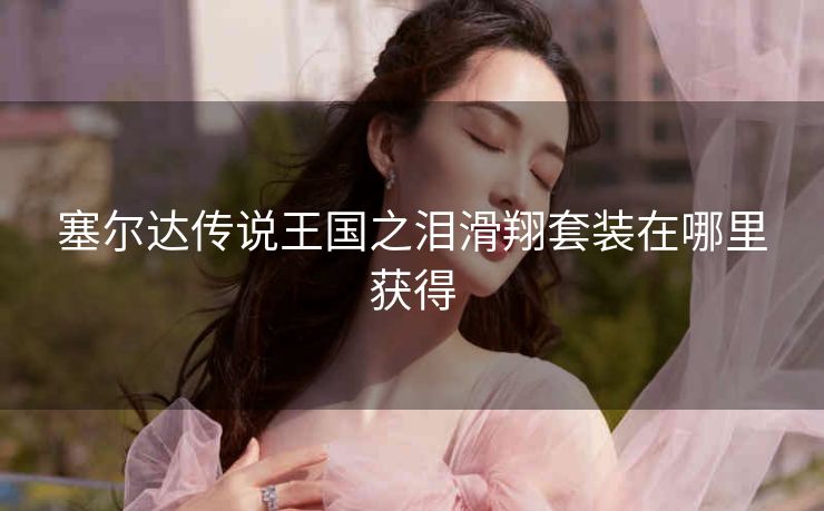 塞尔达传说王国之泪滑翔套装在哪里获得