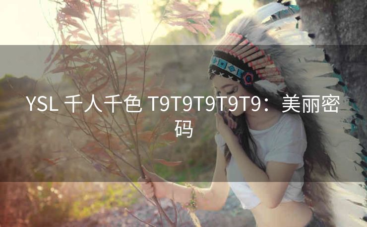 YSL 千人千色 T9T9T9T9T9：美丽密码