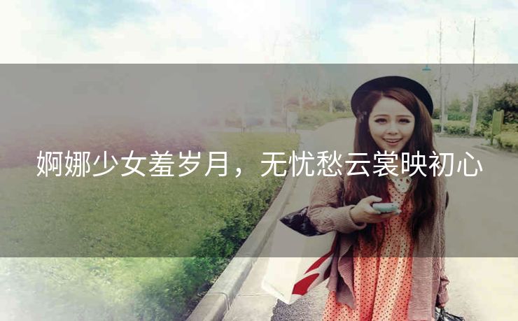 婀娜少女羞岁月，无忧愁云裳映初心