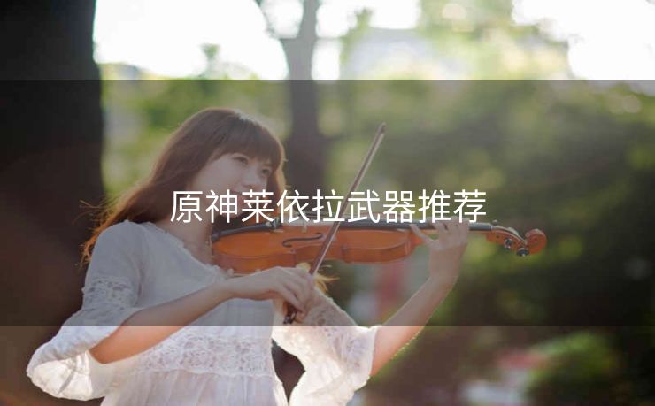 原神莱依拉武器推荐