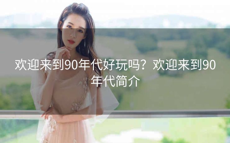 欢迎来到90年代好玩吗？欢迎来到90年代简介