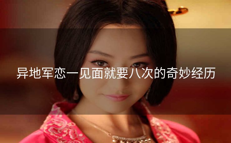 异地军恋一见面就要八次的奇妙经历