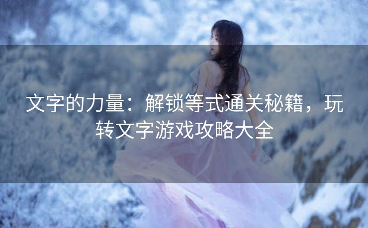 文字的力量：解锁等式通关秘籍，玩转文字游戏攻略大全