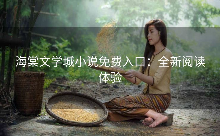 海棠文学城小说免费入口：全新阅读体验
