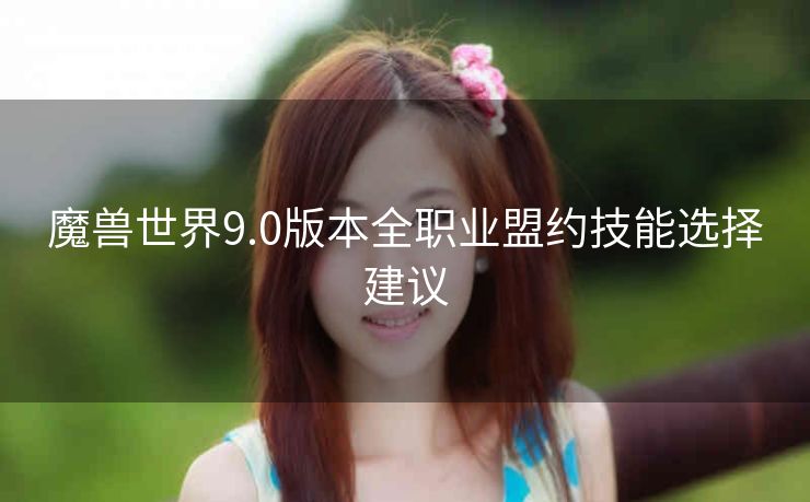 魔兽世界9.0版本全职业盟约技能选择建议