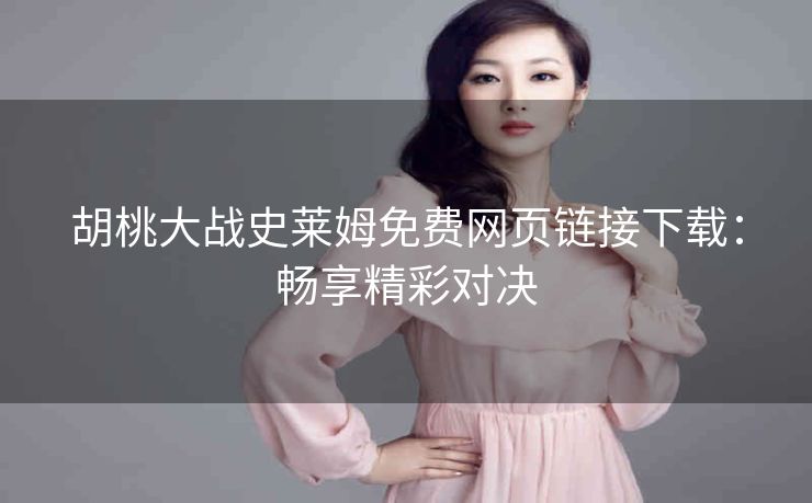 胡桃大战史莱姆免费网页链接下载：畅享精彩对决