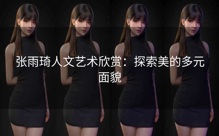 张雨琦人文艺术欣赏：探索美的多元面貌