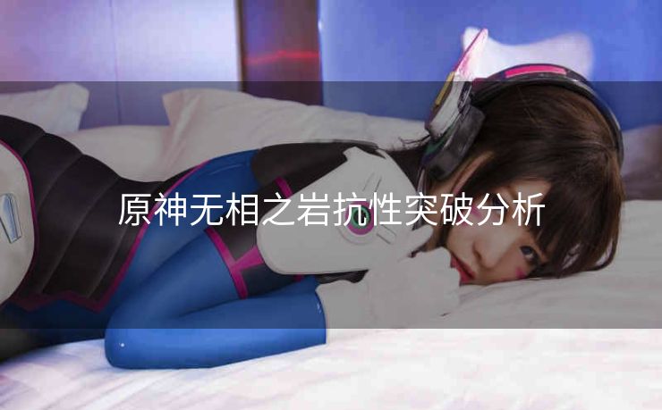 原神无相之岩抗性突破分析