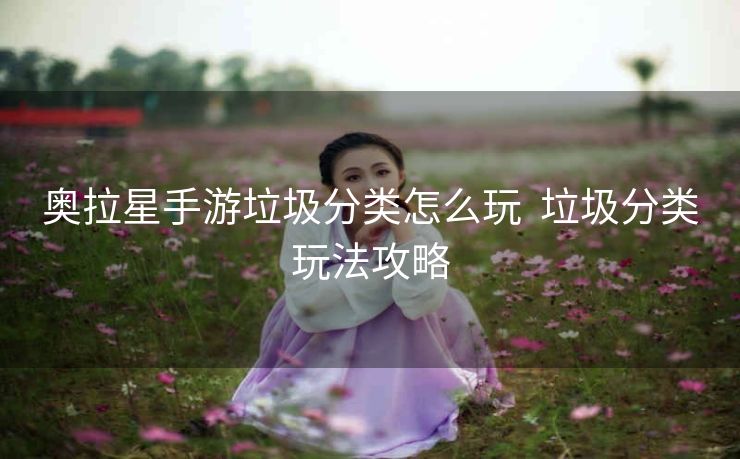 奥拉星手游垃圾分类怎么玩  垃圾分类玩法攻略