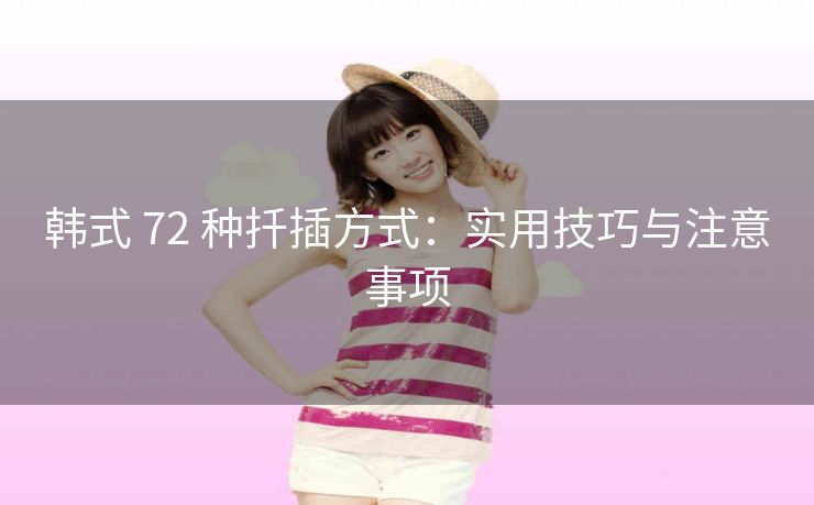 韩式 72 种扦插方式：实用技巧与注意事项