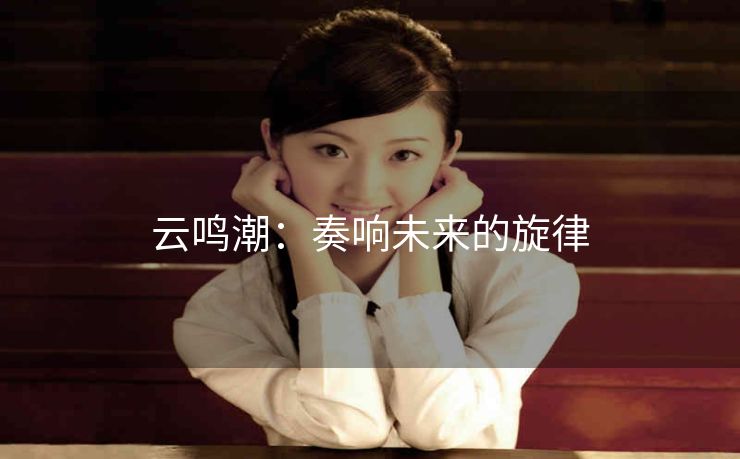 云鸣潮：奏响未来的旋律