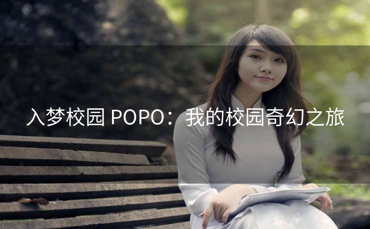 入梦校园 POPO：我的校园奇幻之旅
