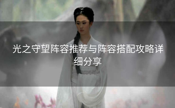 光之守望阵容推荐与阵容搭配攻略详细分享