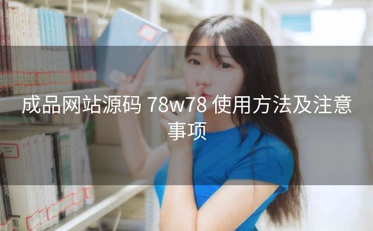 成品网站源码 78w78 使用方法及注意事项